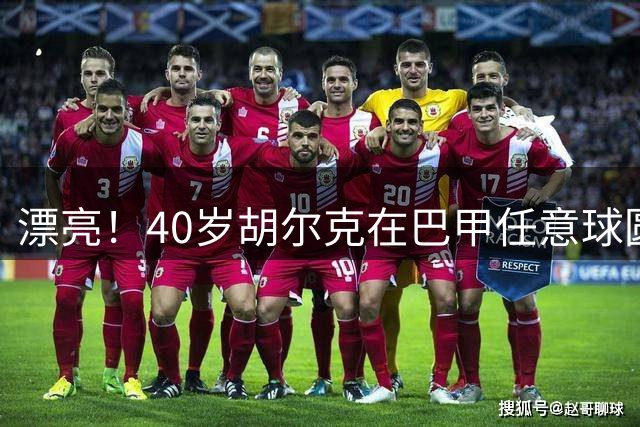漂亮！40岁胡尔克在巴甲任意球圆月弯刀破门