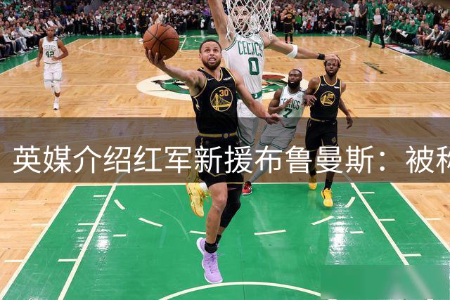 英媒介绍红军新援布鲁曼斯：被称作新裤袜，将和马马达争一门